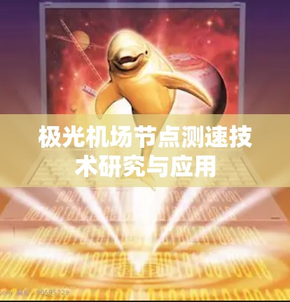 极光机场节点测速技术研究与应用 极光机场节点测速技术研究与应用
