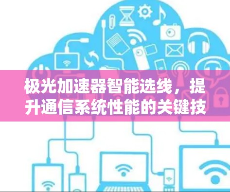 极光加速器智能选线,提升通信系统性能的关键技术 极光加速器智能选线,提升通信系统性能的关键技术