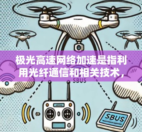极光高速网络加速是指利用光纤通信和相关技术,在高速网络环境中实现数据传输的加速。具体来说,极光科技可能专注于通过光纤通信技术优化数据传输速度和减少延迟。以下是详细的总结 极光高速网络加速是指利用光纤通信和相关技术,在高速网络环境中实现数据传输的加速。具体来说,极光科技可能专注于通过光纤通信技术优化数据传输速度和减少延迟。以下是详细的总结