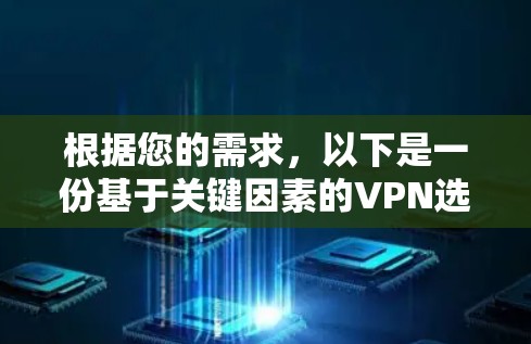 根据您的需求，以下是一份基于关键因素的VPN选择参考