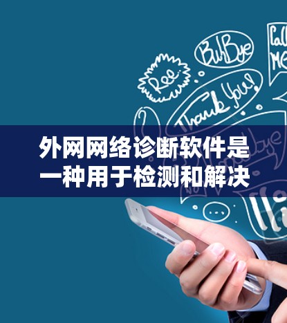 外网网络诊断软件是一种用于检测和解决网络连接问题的工具，特别适用于外网环境。以下是对这种软件的详细分析和总结