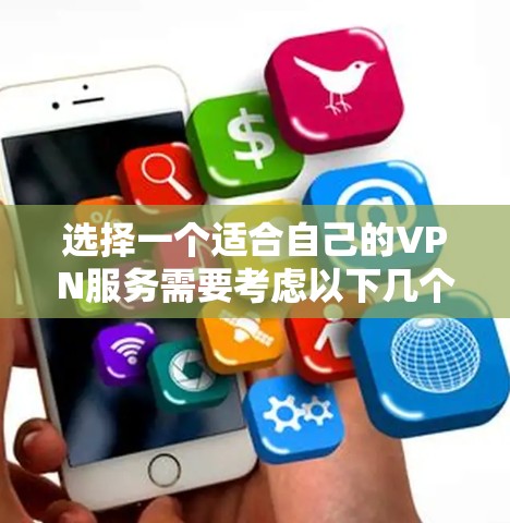 选择一个适合自己的VPN服务需要考虑以下几个关键因素 选择一个适合自己的VPN服务需要考虑以下几个关键因素