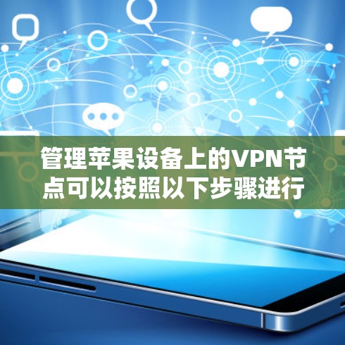 管理苹果设备上的VPN节点可以按照以下步骤进行 管理苹果设备上的VPN节点可以按照以下步骤进行