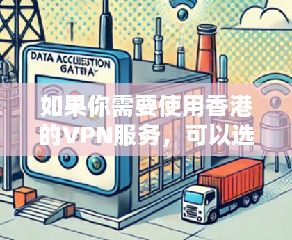 如果你需要使用香港的VPN服务,可以选择一些提供国际覆盖范围的VPN服务商,他们通常会在香港及其周边地区提供服务器。以下是一些可能对你有用的信息和推荐 如果你需要使用香港的VPN服务,可以选择一些提供国际覆盖范围的VPN服务商,他们通常会在香港及其周边地区提供服务器。以下是一些可能对你有用的信息和推荐