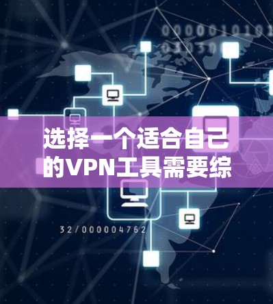 选择一个适合自己的VPN工具需要综合考虑多个因素，确保既能满足日常使用的需求，又能提供足够的安全性和隐私保护。以下是详细的步骤指南