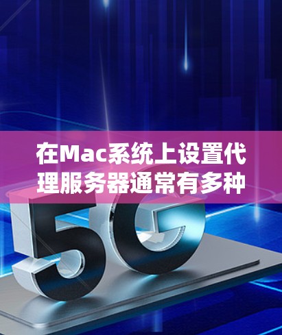 在Mac系统上设置代理服务器通常有多种方法,包括使用内置的网络设置、第三方应用程序或命令行工具。以下是一些常用的Mac代理软件及其下载链接和简要说明 在Mac系统上设置代理服务器通常有多种方法,包括使用内置的网络设置、第三方应用程序或命令行工具。以下是一些常用的Mac代理软件及其下载链接和简要说明