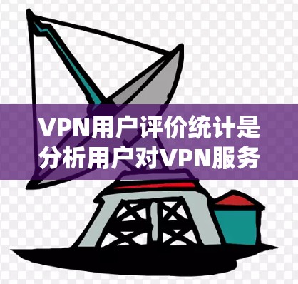 VPN用户评价统计是分析用户对VPN服务的反馈和体验的过程,旨在了解用户满意度、问题点以及改进产品的方向。以下是一些常见的VPN用户评价统计方法和分析步骤 VPN用户评价统计是分析用户对VPN服务的反馈和体验的过程,旨在了解用户满意度、问题点以及改进产品的方向。以下是一些常见的VPN用户评价统计方法和分析步骤
