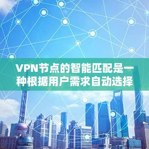 VPN节点的智能匹配是一种根据用户需求自动选择最适合的VPN服务器的技术。这种智能匹配通常基于以下几个关键因素 VPN节点的智能匹配是一种根据用户需求自动选择最适合的VPN服务器的技术。这种智能匹配通常基于以下几个关键因素