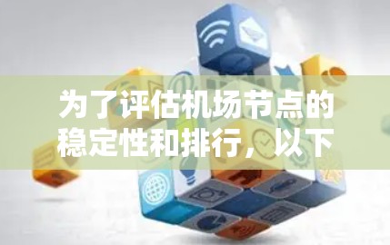 为了评估机场节点的稳定性和排行,以下是逐步的分析框架 为了评估机场节点的稳定性和排行,以下是逐步的分析框架