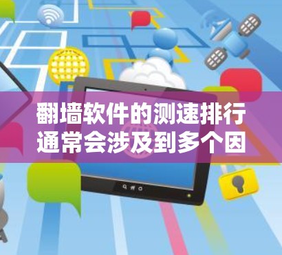翻墙软件的测速排行通常会涉及到多个因素,包括下载速度、连接稳定性、服务器网络覆盖范围等。以下是一些常见的翻墙软件及其大致测速结果(数据可能因实际网络环境而有所不同) 翻墙软件的测速排行通常会涉及到多个因素,包括下载速度、连接稳定性、服务器网络覆盖范围等。以下是一些常见的翻墙软件及其大致测速结果(数据可能因实际网络环境而有所不同)