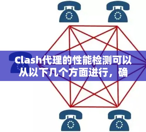 Clash代理的性能检测可以从以下几个方面进行,确保其高效稳定运行 Clash代理的性能检测可以从以下几个方面进行,确保其高效稳定运行