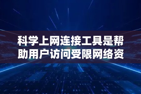 科学上网连接工具是帮助用户访问受限网络资源的重要工具,常用于学术研究、市场分析等领域。以下是对这些工具的详细分析和建议 科学上网连接工具是帮助用户访问受限网络资源的重要工具,常用于学术研究、市场分析等领域。以下是对这些工具的详细分析和建议