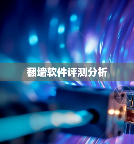 翻墙软件评测分析 翻墙软件评测分析