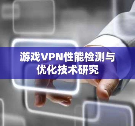 游戏VPN性能检测与优化技术研究 游戏VPN性能检测与优化技术研究