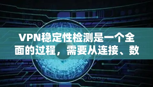 VPN稳定性检测是一个全面的过程,需要从连接、数据传输、安全性、兼容性等多个方面进行评估。以下是一步步的指南,帮助您有效检测VPN的稳定性 VPN稳定性检测是一个全面的过程,需要从连接、数据传输、安全性、兼容性等多个方面进行评估。以下是一步步的指南,帮助您有效检测VPN的稳定性
