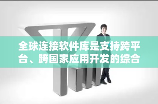 全球连接软件库是支持跨平台、跨国家应用开发的综合性工具集合,帮助开发者构建全球化应用。以下是对这一概念的详细总结 全球连接软件库是支持跨平台、跨国家应用开发的综合性工具集合,帮助开发者构建全球化应用。以下是对这一概念的详细总结