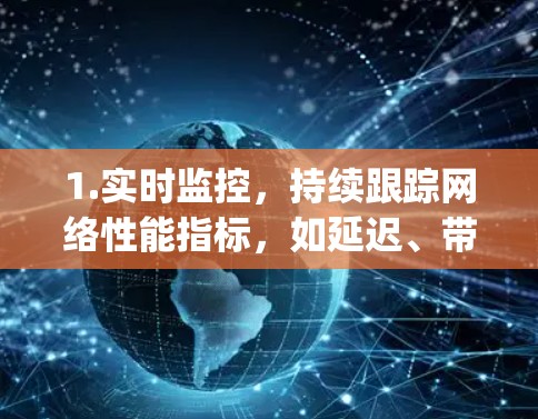 1.实时监控，持续跟踪网络性能指标，如延迟、带宽和packet loss rate