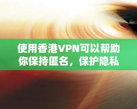使用香港VPN可以帮助你保持匿名,保护隐私,并绕过某些网络限制。以下是详细的步骤指南,帮助你在香港快速设置并连接VPN 使用香港VPN可以帮助你保持匿名,保护隐私,并绕过某些网络限制。以下是详细的步骤指南,帮助你在香港快速设置并连接VPN