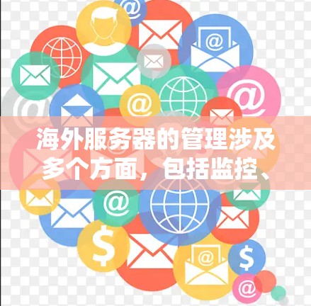 海外服务器的管理涉及多个方面,包括监控、维护、安全等。以下是根据需求和场景整理的海外服务器管理工具分类和建议 海外服务器的管理涉及多个方面,包括监控、维护、安全等。以下是根据需求和场景整理的海外服务器管理工具分类和建议