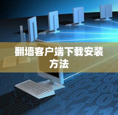 翻墙客户端下载安装方法 翻墙客户端下载安装方法