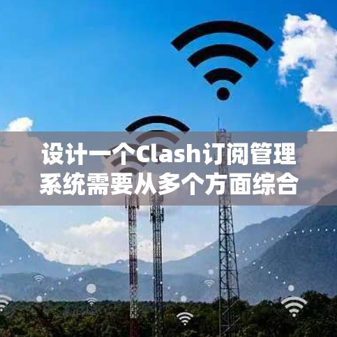 设计一个Clash订阅管理系统需要从多个方面综合考虑，确保系统功能全面、用户体验良好、安全性高以及稳定可靠。以下是系统设计的详细步骤和总结