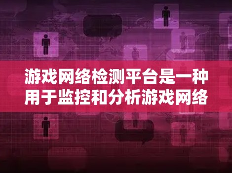 游戏网络检测平台是一种用于监控和分析游戏网络性能的解决方案,通常涉及检测网络延迟、带宽、丢包、连接稳定性等关键指标。这些平台可以帮助游戏开发者和运营商识别和解决网络相关的问题,从而提升游戏体验 游戏网络检测平台是一种用于监控和分析游戏网络性能的解决方案,通常涉及检测网络延迟、带宽、丢包、连接稳定性等关键指标。这些平台可以帮助游戏开发者和运营商识别和解决网络相关的问题,从而提升游戏体验