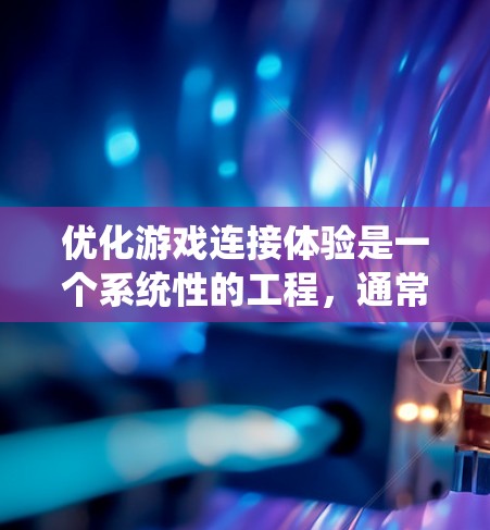 优化游戏连接体验是一个系统性的工程,通常需要从网络配置、硬件设置、游戏优化和监控等多个方面入手。以下是一些针对不同方面的具体建议 优化游戏连接体验是一个系统性的工程,通常需要从网络配置、硬件设置、游戏优化和监控等多个方面入手。以下是一些针对不同方面的具体建议