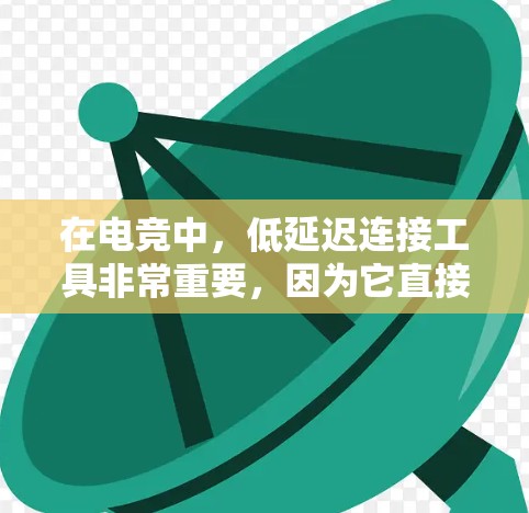 在电竞中,低延迟连接工具非常重要,因为它直接影响游戏体验和胜负。以下是几种常用的电竞低延迟连接工具,供你参考 在电竞中,低延迟连接工具非常重要,因为它直接影响游戏体验和胜负。以下是几种常用的电竞低延迟连接工具,供你参考