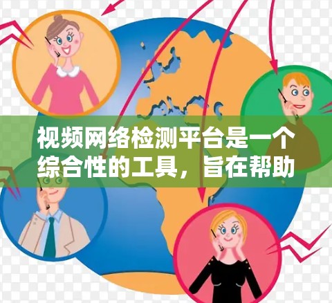 视频网络检测平台是一个综合性的工具,旨在帮助用户全面监控和优化视频传输过程中的网络问题。以下是对该平台的详细分析和总结 视频网络检测平台是一个综合性的工具,旨在帮助用户全面监控和优化视频传输过程中的网络问题。以下是对该平台的详细分析和总结