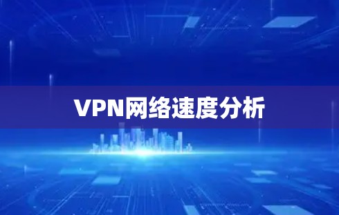 VPN网络速度分析 VPN网络速度分析