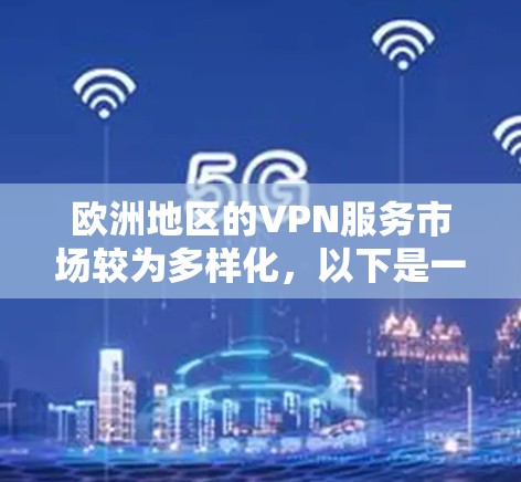 欧洲地区的VPN服务市场较为多样化，以下是一些在欧洲地区较为流行或评价不错的VPN服务商，按用户口碑、服务质量和覆盖范围进行整理