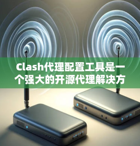 Clash代理配置工具是一个强大的开源代理解决方案,支持多种协议和自定义规则。以下是配置Clash的分步指南,帮助你设置常见协议的代理配置 Clash代理配置工具是一个强大的开源代理解决方案,支持多种协议和自定义规则。以下是配置Clash的分步指南,帮助你设置常见协议的代理配置
