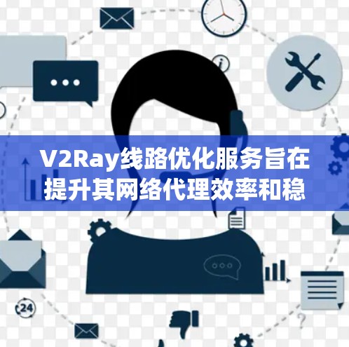 V2Ray线路优化服务旨在提升其网络代理效率和稳定性,通过多项优化策略实现更快的请求处理和更优的网络资源利用。以下是对V2Ray线路优化的详细分析和实施建议 V2Ray线路优化服务旨在提升其网络代理效率和稳定性,通过多项优化策略实现更快的请求处理和更优的网络资源利用。以下是对V2Ray线路优化的详细分析和实施建议