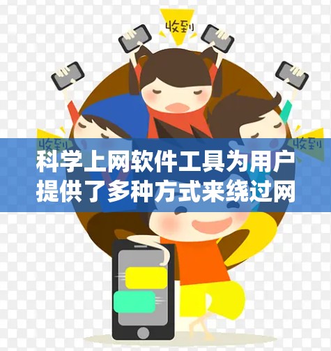 科学上网软件工具为用户提供了多种方式来绕过网络限制,访问受限的网站或信息,同时保护隐私。以下是对这些工具的详细分析和总结 科学上网软件工具为用户提供了多种方式来绕过网络限制,访问受限的网站或信息,同时保护隐私。以下是对这些工具的详细分析和总结