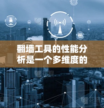 翻墙工具的性能分析是一个多维度的任务,涵盖了速度、稳定性、兼容性、隐私保护、资源消耗、安全性、用户体验、协议支持、配置选项、可扩展性和价格等方面。以下是对这些方面的详细分析 翻墙工具的性能分析是一个多维度的任务,涵盖了速度、稳定性、兼容性、隐私保护、资源消耗、安全性、用户体验、协议支持、配置选项、可扩展性和价格等方面。以下是对这些方面的详细分析