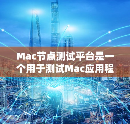 Mac节点测试平台是一个用于测试Mac应用程序的环境,主要用于确保应用程序在不同Mac系统上兼容、性能良好且用户体验友好。以下是对Mac节点测试平台的详细分析 Mac节点测试平台是一个用于测试Mac应用程序的环境,主要用于确保应用程序在不同Mac系统上兼容、性能良好且用户体验友好。以下是对Mac节点测试平台的详细分析