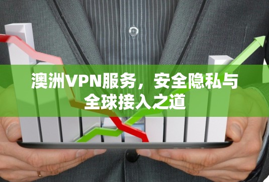 澳洲VPN服务,安全隐私与全球接入之道 澳洲VPN服务,安全隐私与全球接入之道