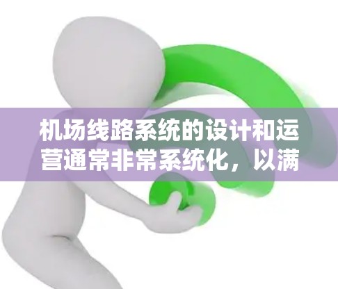 机场线路系统的设计和运营通常非常系统化,以满足乘客的出行需求,提高效率和便利性。以下是机场线路系统的一些主要特点和设计原则 机场线路系统的设计和运营通常非常系统化,以满足乘客的出行需求,提高效率和便利性。以下是机场线路系统的一些主要特点和设计原则