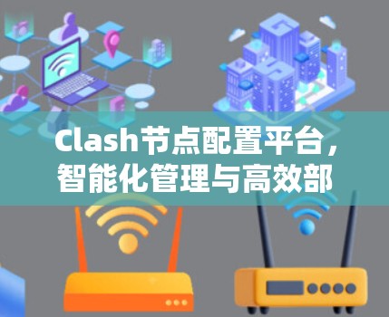 Clash节点配置平台，智能化管理与高效部署