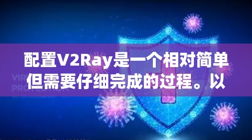 配置V2Ray是一个相对简单但需要仔细完成的过程。以下是分步骤的指导,帮助您顺利完成配置 配置V2Ray是一个相对简单但需要仔细完成的过程。以下是分步骤的指导,帮助您顺利完成配置