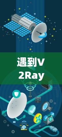 遇到V2Ray连接不稳定的问题,可以按照以下步骤进行检测和解决 遇到V2Ray连接不稳定的问题,可以按照以下步骤进行检测和解决