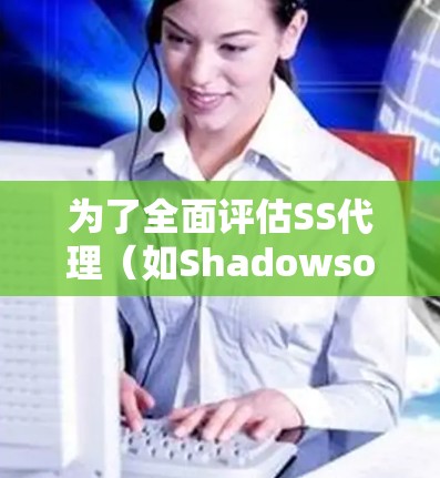 为了全面评估SS代理(如Shadowsocks)的性能,以下是一个有条理的步骤指南,帮助你有效使用测速工具 为了全面评估SS代理(如Shadowsocks)的性能,以下是一个有条理的步骤指南,帮助你有效使用测速工具