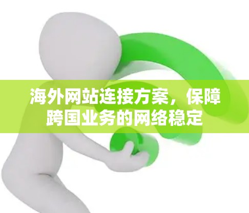 海外网站连接方案，保障跨国业务的网络稳定