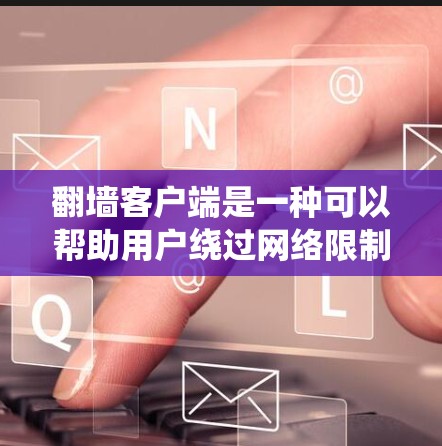 翻墙客户端是一种可以帮助用户绕过网络限制、访问受限网站的工具。以下是一些常用的翻墙客户端安装工具和方法，但请注意，使用这些工具可能会涉及法律和道德问题，具体情况请以国家和地区的法律为准