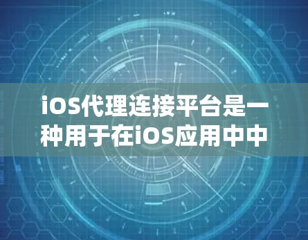 iOS代理连接平台是一种用于在iOS应用中中介处理网络请求的解决方案，通常用于连接外部服务，如API、数据库或其他系统。以下是实现iOS代理连接平台的关键步骤和考虑因素