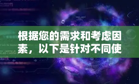 根据您的需求和考虑因素，以下是针对不同使用场景和需求的推荐