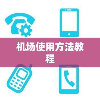 机场使用方法教程 机场使用方法教程