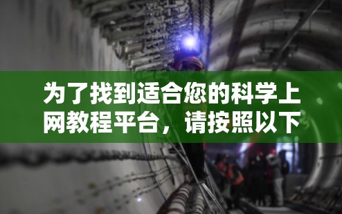 为了找到适合您的科学上网教程平台,请按照以下步骤进行 为了找到适合您的科学上网教程平台,请按照以下步骤进行