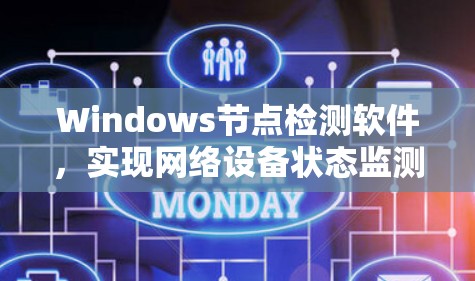 Windows节点检测软件,实现网络设备状态监测与故障预警 Windows节点检测软件,实现网络设备状态监测与故障预警