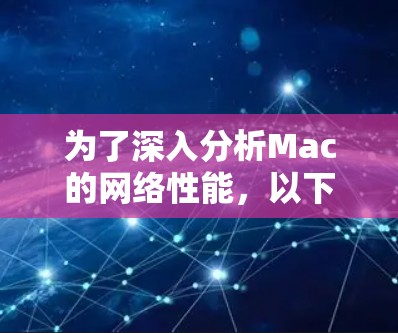 为了深入分析Mac的网络性能，以下是逐步的解决方案，帮助您从基础到高级进行网络配置和优化